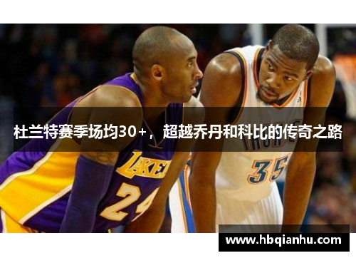 杜兰特赛季场均30+，超越乔丹和科比的传奇之路