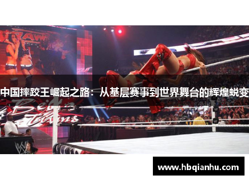 中国摔跤王崛起之路：从基层赛事到世界舞台的辉煌蜕变