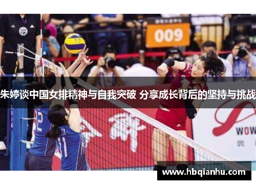 朱婷谈中国女排精神与自我突破 分享成长背后的坚持与挑战